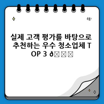 믿을 수 있는 청소업체 추천: 꼼꼼한 기준과 실제 후기 바탕 우수 업체 TOP 3