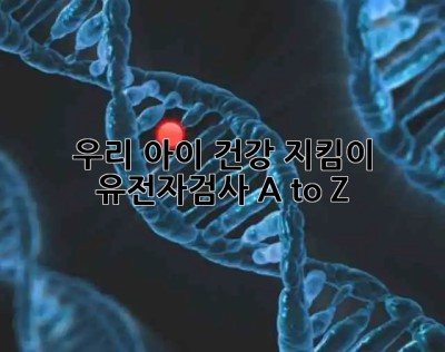 우리 아이 건강 지킴이🔑 유전자검사 A to Z