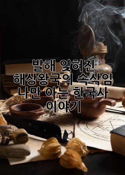 발해, 잊혀진 해상왕국의 속삭임: 나만 아는 한국사 이야기