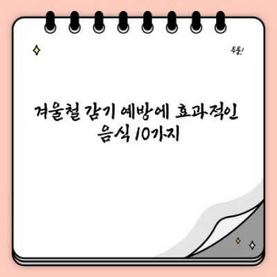 겨울철 감기 예방! 면역력 강화에 도움되는 음식 BEST 10과 효과적인 섭취법
