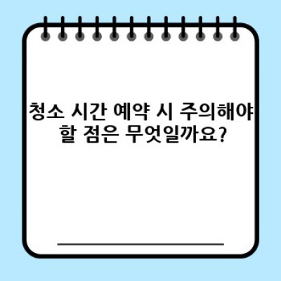 청소 시간 예약: 시간 배분 전략으로 효율적인 청소 서비스 받기