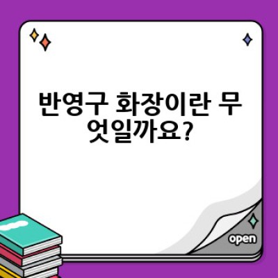 반영구 화장, 어떻게 하면 후회 없이 선택할 수 있을까요?