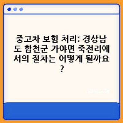 경상남도 합천군 가야면 죽전리 중고차 구매 및 보험 처리 완벽 가이드: 필수 정보 총정리