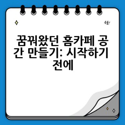 나만의 홈카페, 어떻게 만들고 꾸밀까요? 완벽 가이드