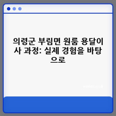 의령군 부림면 원룸 이사, 용달이사 후기: 가격, 업체 선택, 주의사항 완벽 가이드