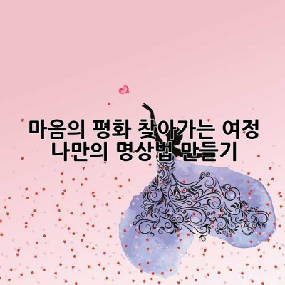 마음의 평화, 찾아가는 여정: 나만의 명상법 만들기