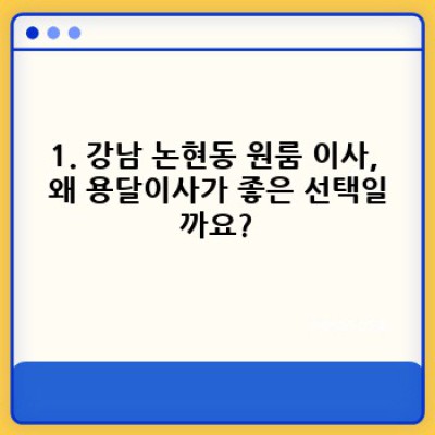 강남 논현동 원룸 이사, 용달이사 전문 업체 추천 및 완벽 가이드: 비용, 팁, 주의사항까지!
