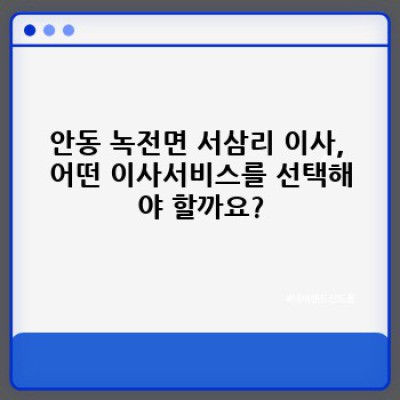 안동시 녹전면 서삼리 이사서비스 할인 혜택 완벽 가이드: 이삿짐센터 선택부터 비용 절약까지!