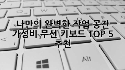⌨️ 나만의 완벽한 작업 공간? 가성비 무선 키보드 TOP 5 추천!