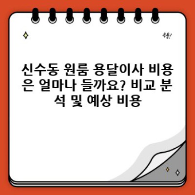 서울 마포구 신수동 원룸 이사, 용달이사가 정답일까요? 효율적인 이삿짐센터 선택 가이드