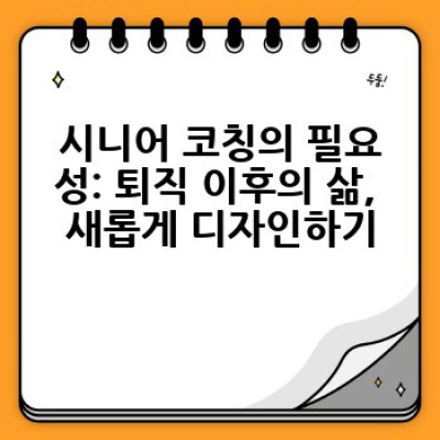 시니어 코칭이란 무엇일까요? 퇴직 후 행복한 삶을 위한 솔루션