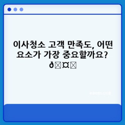 이사청소 후 고객 만족도 높이는 방법: 완벽한 이사 청소 서비스 가이드