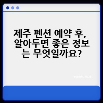 제주도 펜션, 어디서 어떻게 예약해야 후회 없을까요? 완벽한 제주 숙소 선택 가이드