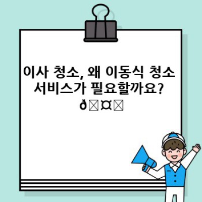 이사 청소 轻松搞定！이사 청소의 모든 것과 이동식 청소 서비스 활용법