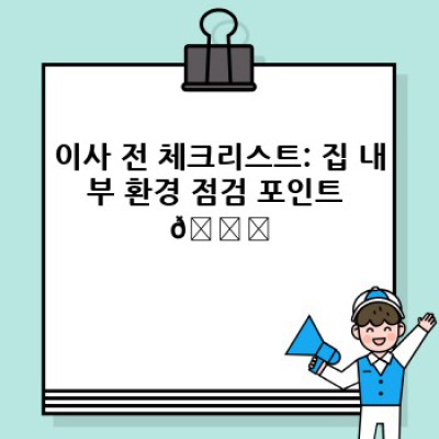 이사 전 꼼꼼 환경 점검: 새 집에서 행복하게 살기 위한 완벽 가이드