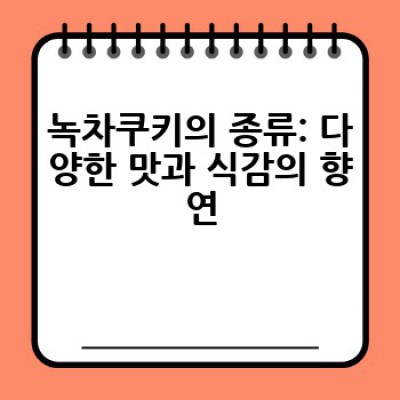 녹차쿠키 맛집은 어디? 녹차의 풍미가 가득한 최고의 녹차쿠키 레시피와 팁!