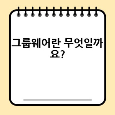 어떤 그룹웨어가 우리 회사에 딱 맞을까요? 효과적인 그룹웨어 선택 방법