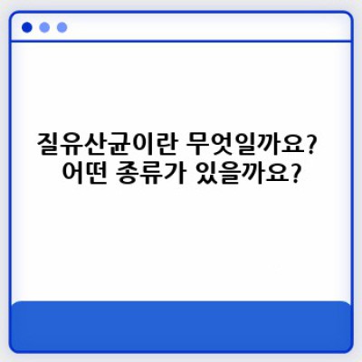 질유산균 완벽 가이드: 효능, 부작용, 제품 선택 방법까지!