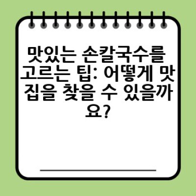 칼국수 맛집 찾기: 어디서 맛있는 손칼국수를 맛볼 수 있을까요?