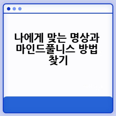 명상과 마인드풀니스, 어떻게 시작하고 효과적으로 활용할 수 있을까요?