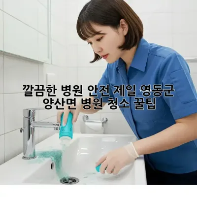 깔끔한 병원, 안전 제일!🏥 영동군 양산면 병원 청소 꿀팁 ✨