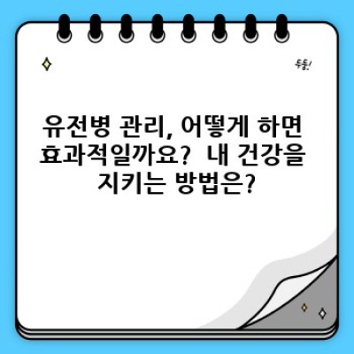 유전병 관리: 유전자 검사로 미래를 설계하세요