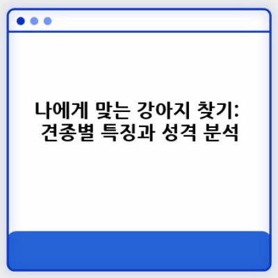 강아지 분양 완벽 가이드: 견종 선택부터 책임감 있는 입양까지