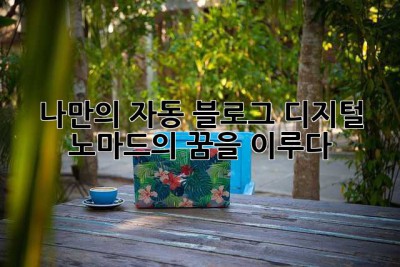나만의 자동 블로그, 디지털 노마드의 꿈을 이루다