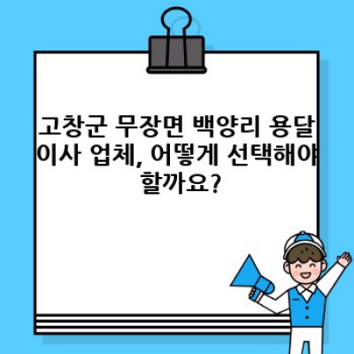 전북 고창군 무장면 백양리 원룸 이사, 용달이사 완벽 가이드: 비용, 업체 선택, 주의사항까지!