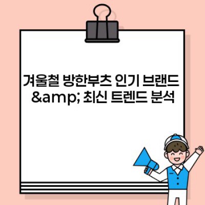 겨울철 방한부츠 완벽 가이드: 추위 걱정 끝! 따뜻하고 스타일리쉬한 겨울나기