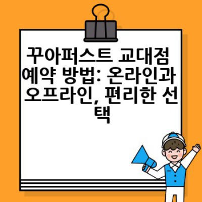 꾸아퍼스트 교대점, 어떻게 예약하고 후기를 남길 수 있을까요?