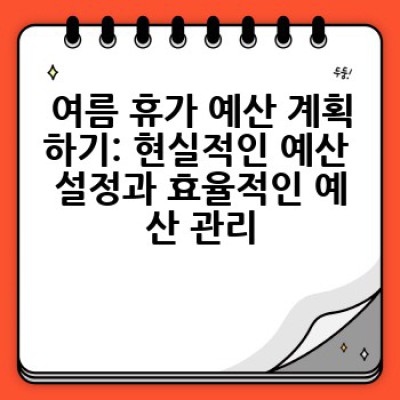 여름 휴가, 어디서 어떻게 보내야 후회 없을까요? 완벽한 휴가 계획 가이드