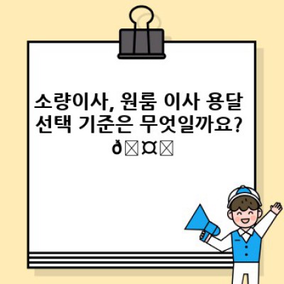 원룸 이사, 소량이사 최고의 용달 선택! 후기 분석으로 똑똑하게 이사하기